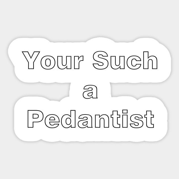 Your Such a Pedantist Sticker by RFMDesigns